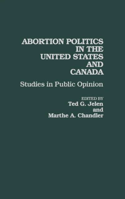 Abortion Politics in the United States and Canada : Studies in Public Opinion, Hardback Book