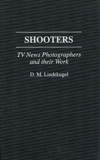 Shooters : TV News Photographers and Their Work, Hardback Book