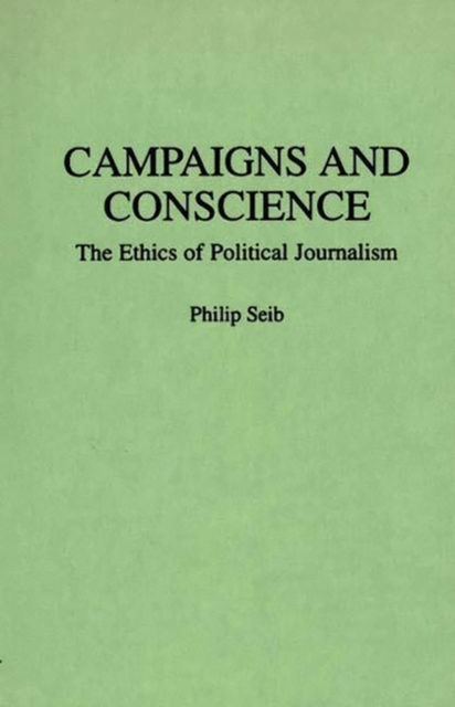 Campaigns and Conscience : The Ethics of Political Journalism, Hardback Book