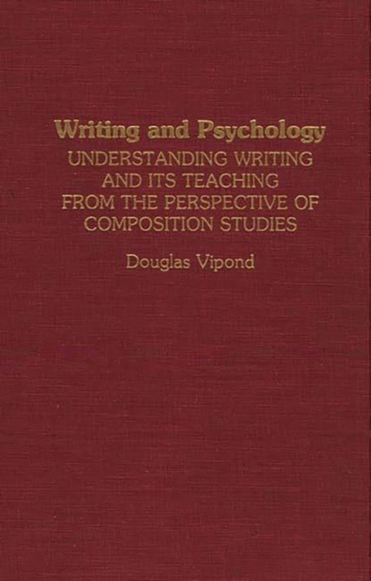 Writing and Psychology : Understanding Writing and Its Teaching from the Perspective of Composition Studies, Hardback Book