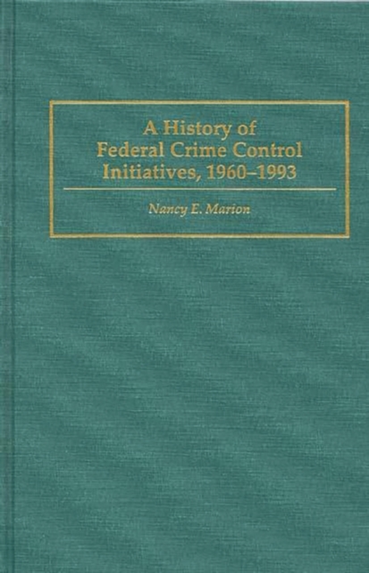 A History of Federal Crime Control Initiatives, 1960-1993, Hardback Book