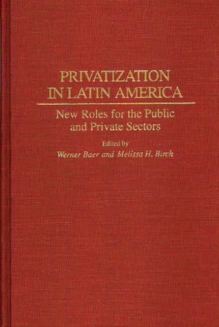 Privatization in Latin America : New Roles for the Public and Private Sectors, Hardback Book