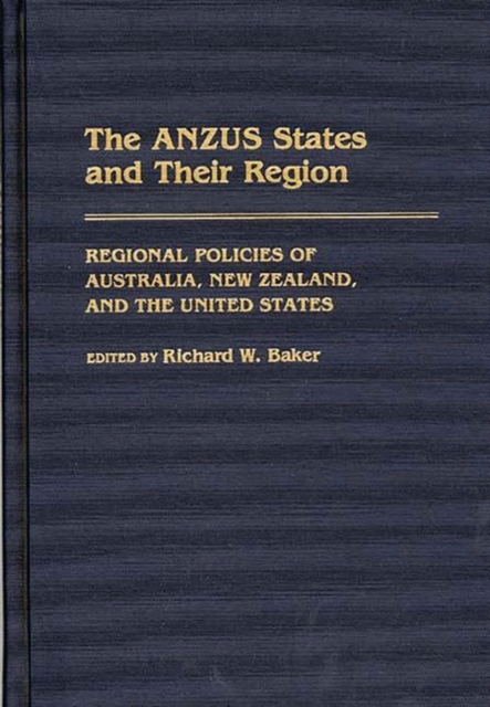 The ANZUS States and Their Region : Regional Policies of Australia, New Zealand, and the United States, Hardback Book