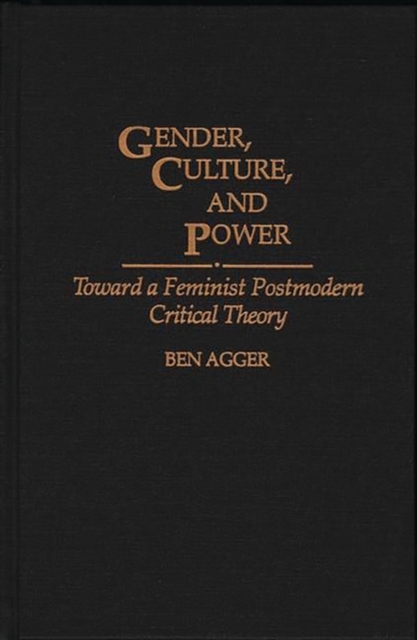 Gender, Culture, and Power : Toward a Feminist Postmodern Critical Theory, Hardback Book