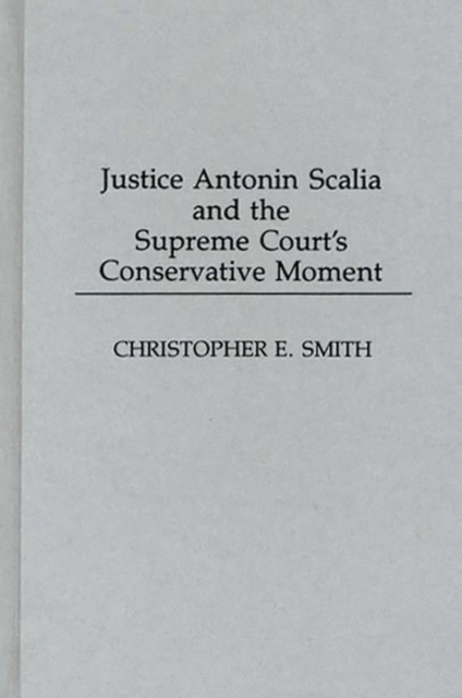 Justice Antonin Scalia and the Supreme Court's Conservative Moment, Hardback Book
