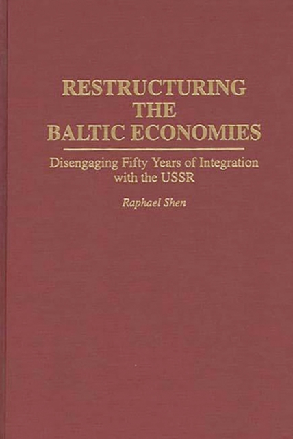 Restructuring the Baltic Economies : Disengaging Fifty Years of Integration with the USSR, Hardback Book