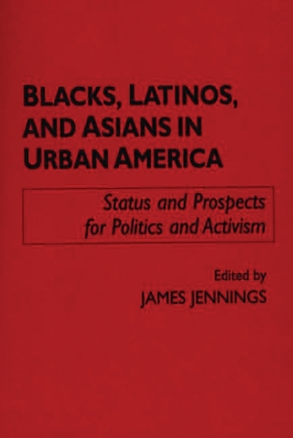 Blacks, Latinos, and Asians in Urban America : Status and Prospects for Politics and Activism, Hardback Book