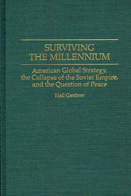 Surviving the Millennium : American Global Strategy, the Collapse of the Soviet Empire, and the Question of Peace, Hardback Book