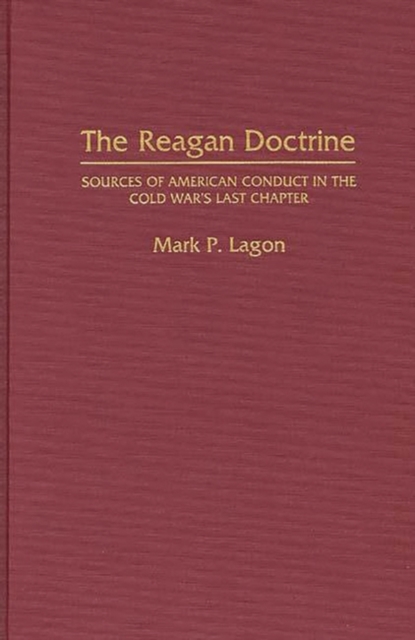 The Reagan Doctrine : Sources of American Conduct in the Cold War's Last Chapter, Hardback Book