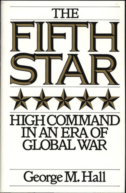 The Fifth Star : High Command in an Era of Global War, Hardback Book