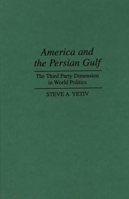 America and the Persian Gulf : The Third Party Dimension in World Politics, Hardback Book