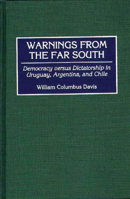 Warnings from the Far South : Democracy versus Dictatorship in Uruguay, Argentina, and Chile, Hardback Book