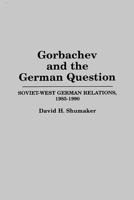Gorbachev and the German Question : Soviet-West German Relations, 1985-1990, Hardback Book