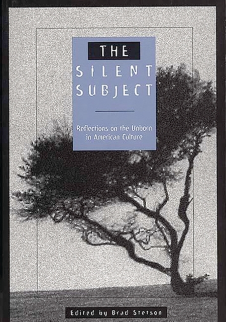 The Silent Subject : Reflections on the Unborn in American Culture, Hardback Book