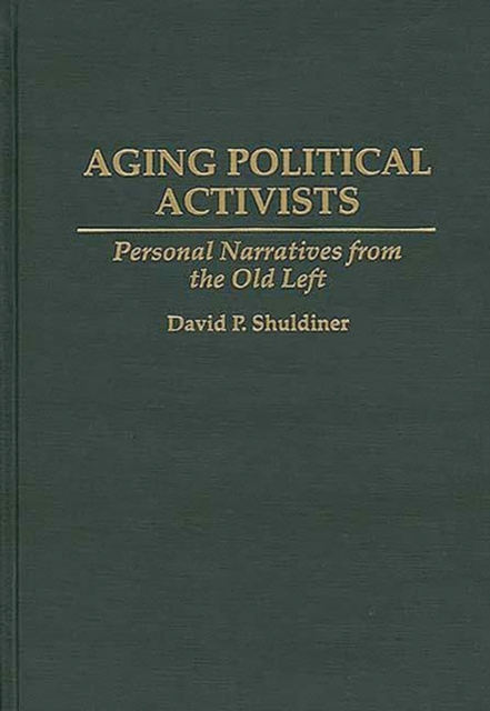 Aging Political Activists : Personal Narratives from the Old Left, Hardback Book