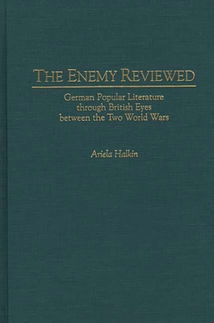 The Enemy Reviewed : German Popular Literature Through British Eyes Between the Two World Wars, Hardback Book