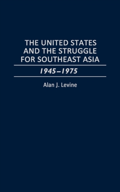 The United States and the Struggle for Southeast Asia : 1945-1975, Hardback Book