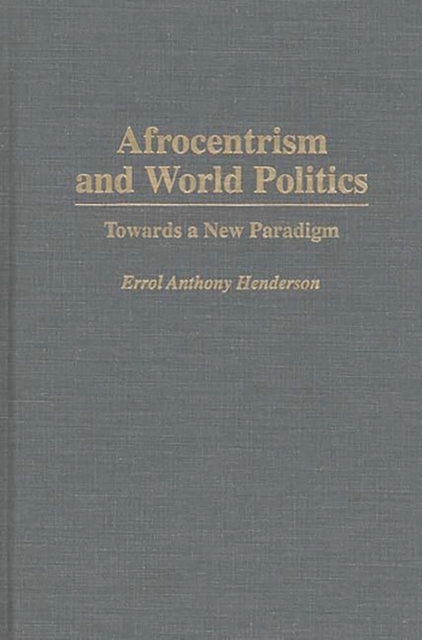 Afrocentrism and World Politics : Towards a New Paradigm, Hardback Book
