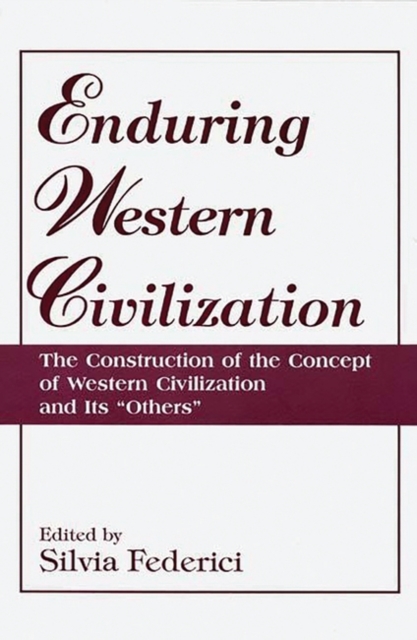 Enduring Western Civilization : The Construction of the Concept of Western Civilization and Its Others, Hardback Book