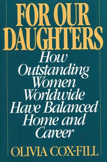 For Our Daughters : How Outstanding Women Worldwide Have Balanced Home and Career, Hardback Book