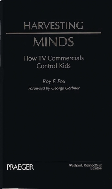 Harvesting Minds : How TV Commercials Control Kids, Hardback Book