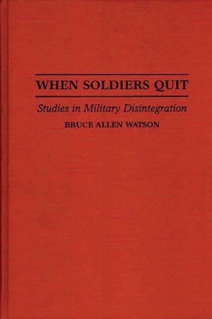 When Soldiers Quit : Studies in Military Disintegration, Hardback Book