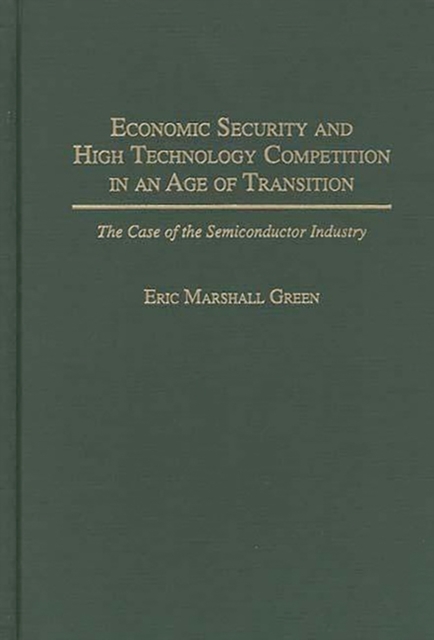 Economic Security and High Technology Competition in an Age of Transition : The Case of the Semiconductor Industry, Hardback Book