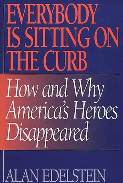 Everybody is Sitting on the Curb : How and Why America's Heroes Disappeared, Hardback Book