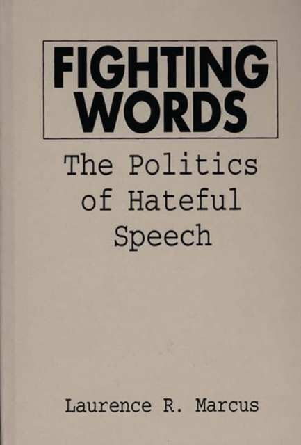 Fighting Words : The Politics of Hateful Speech, Hardback Book