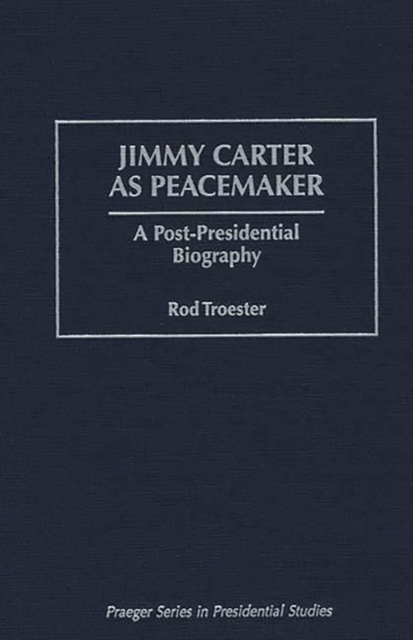 Jimmy Carter as Peacemaker : A Post-Presidential Biography, Hardback Book