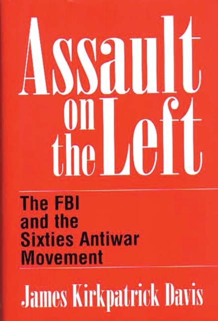Assault on the Left : The FBI and the Sixties Antiwar Movement, Hardback Book