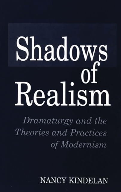 Shadows of Realism : Dramaturgy and the Theories and Practices of Modernism, Paperback / softback Book