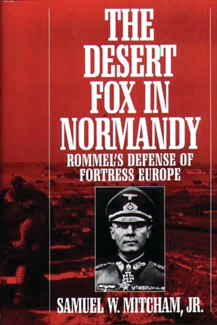 The Desert Fox in Normandy : Rommel's Defense of Fortress Europe, Hardback Book