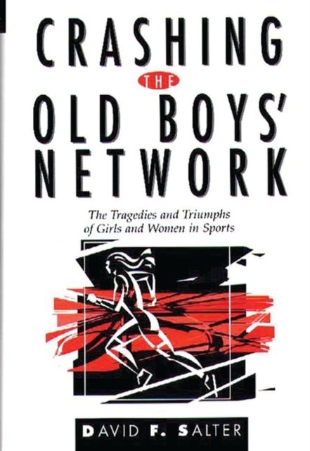 Crashing the Old Boys' Network : The Tragedies and Triumphs of Girls and Women in Sports, Hardback Book