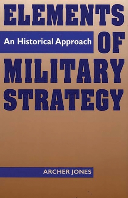 Elements of Military Strategy : An Historical Approach, Paperback / softback Book