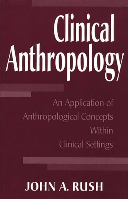 Clinical Anthropology : An Application of Anthropological Concepts Within Clinical Settings, Hardback Book