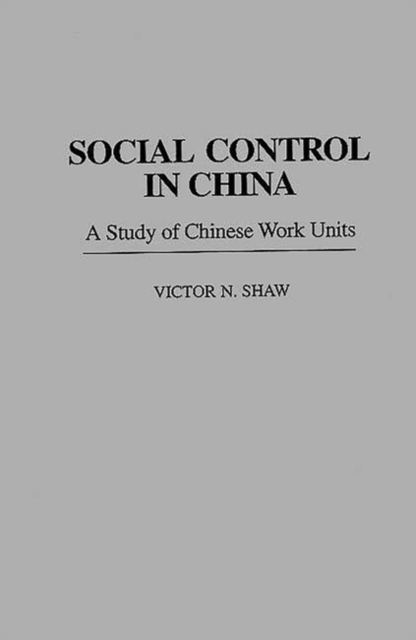 Social Control in China : A Study of Chinese Work Units, Hardback Book