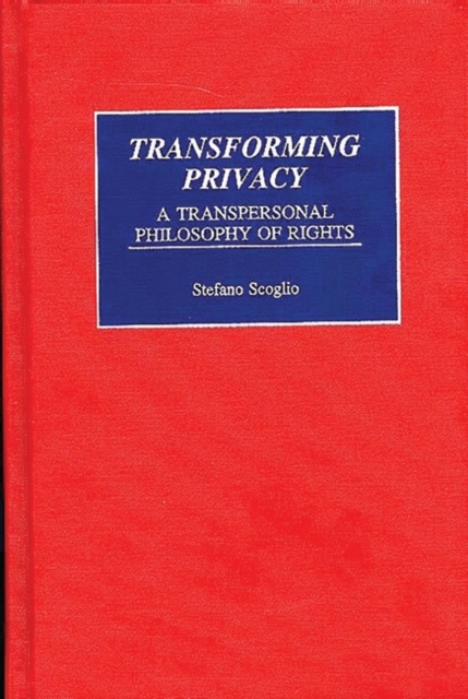 Transforming Privacy : A Transpersonal Philosophy of Rights, Hardback Book