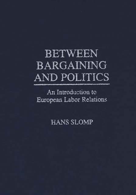 Between Bargaining and Politics : An Introduction to European Labor Relations, Hardback Book
