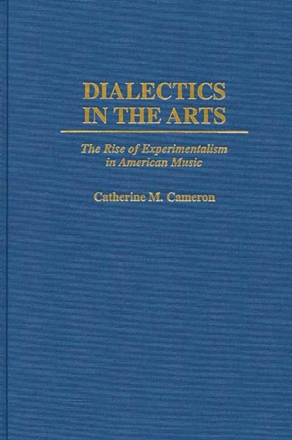 Dialectics in the Arts : The Rise of Experimentalism in American Music, Hardback Book