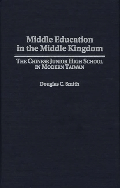 Middle Education in the Middle Kingdom : The Chinese Junior High School in Modern Taiwan, Hardback Book