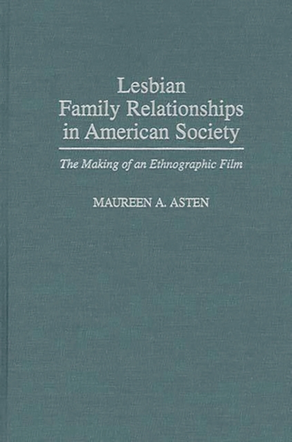 Lesbian Family Relationships in American Society : The Making of an Ethnographic Film, Hardback Book