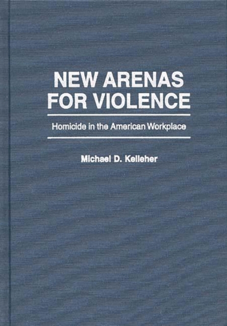 New Arenas for Violence : Homicide in the American Workplace, Hardback Book