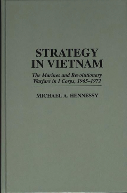 Strategy in Vietnam : The Marines and Revolutionary Warfare in I Corps, 1965-1972, Hardback Book