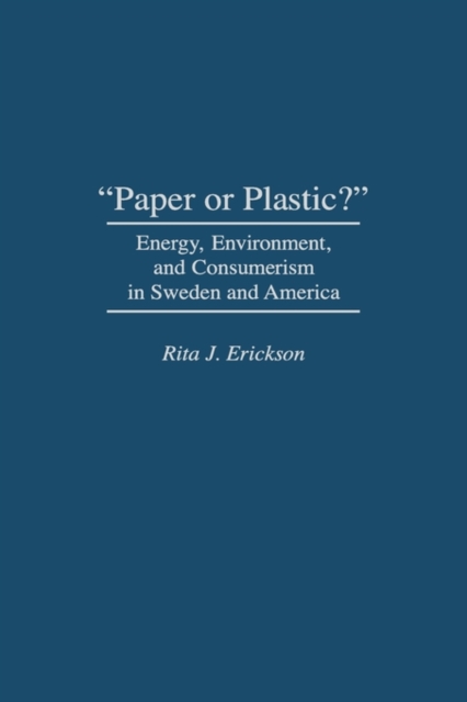 Paper or Plastic? : Energy, Environment, and Consumerism in Sweden and America, Hardback Book