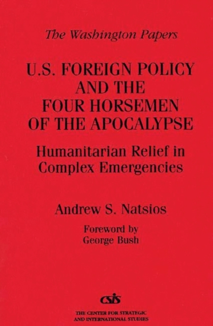 U.S. Foreign Policy and the Four Horsemen of the Apocalypse : Humanitarian Relief in Complex Emergencies, Hardback Book
