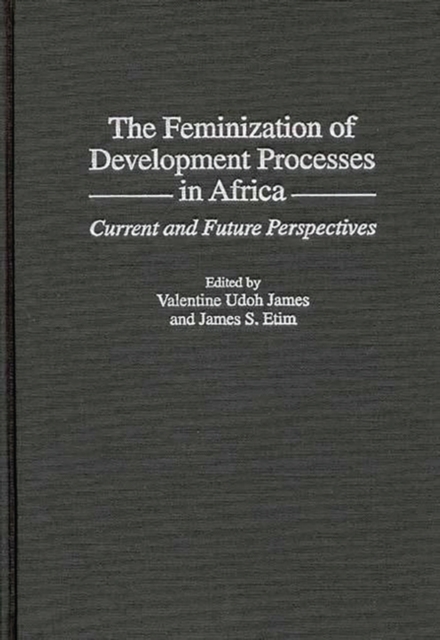 The Feminization of Development Processes in Africa : Current and Future Perspectives, Hardback Book