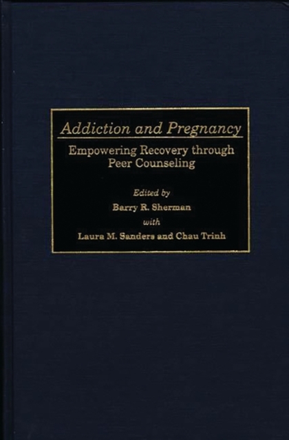 Addiction and Pregnancy : Empowering Recovery through Peer Counseling, Hardback Book