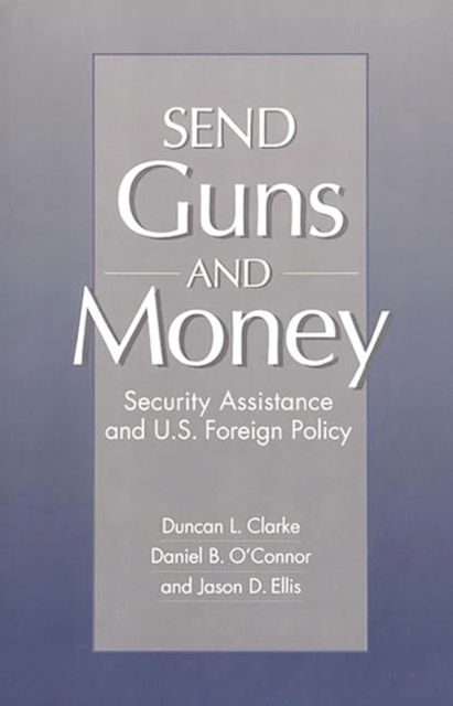 Send Guns and Money : Security Assistance and U.S. Foreign Policy, Paperback / softback Book