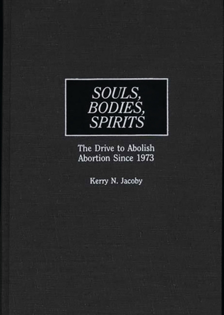 Souls, Bodies, Spirits : The Drive to Abolish Abortion Since 1973, Hardback Book